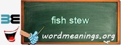 WordMeaning blackboard for fish stew